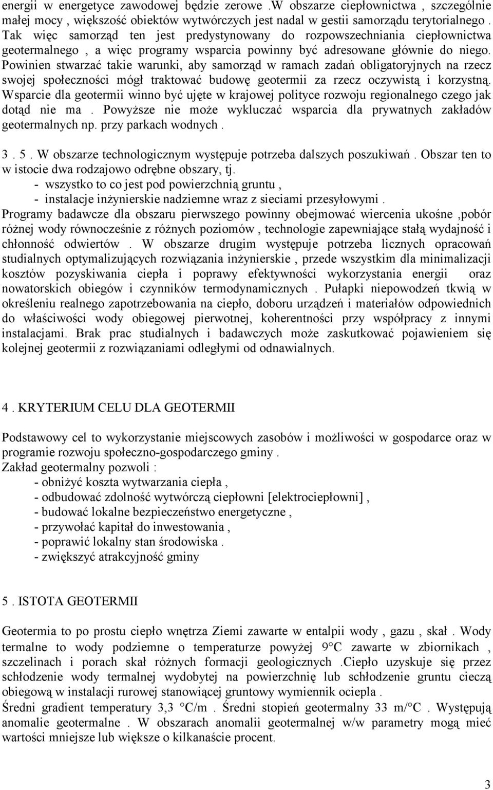 Powinien stwarzać takie warunki, aby samorząd w ramach zadań obligatoryjnych na rzecz swojej społeczności mógł traktować budowę geotermii za rzecz oczywistą i korzystną.