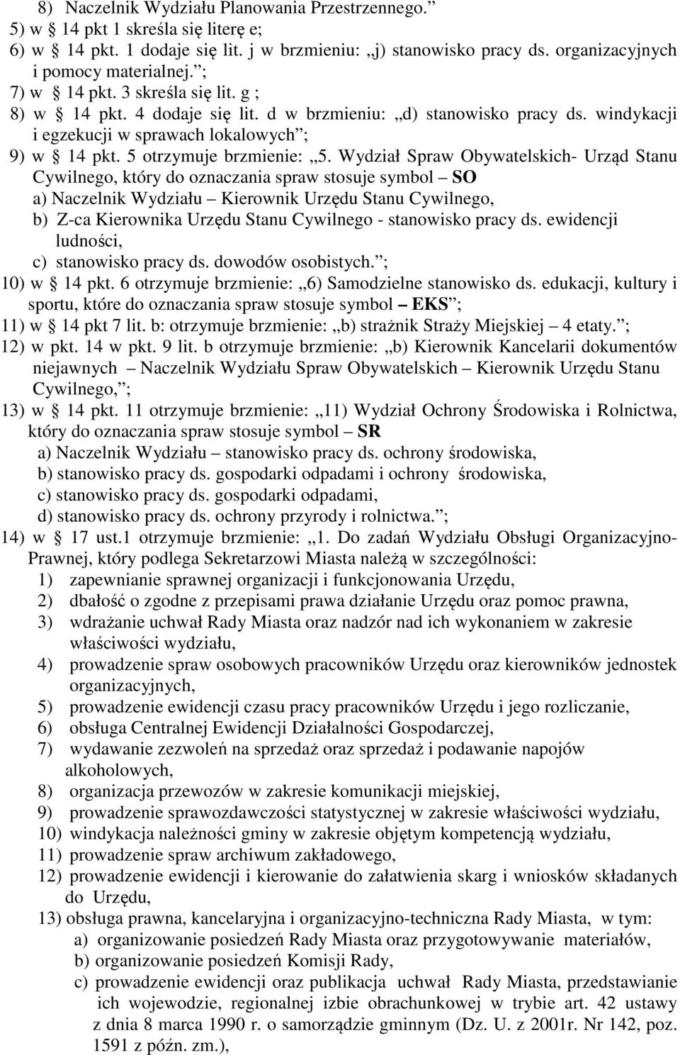 Wydział Spraw Obywatelskich- Urząd Stanu Cywilnego, który do oznaczania spraw stosuje symbol SO a) Naczelnik Wydziału Kierownik Urzędu Stanu Cywilnego, b) Z-ca Kierownika Urzędu Stanu Cywilnego -