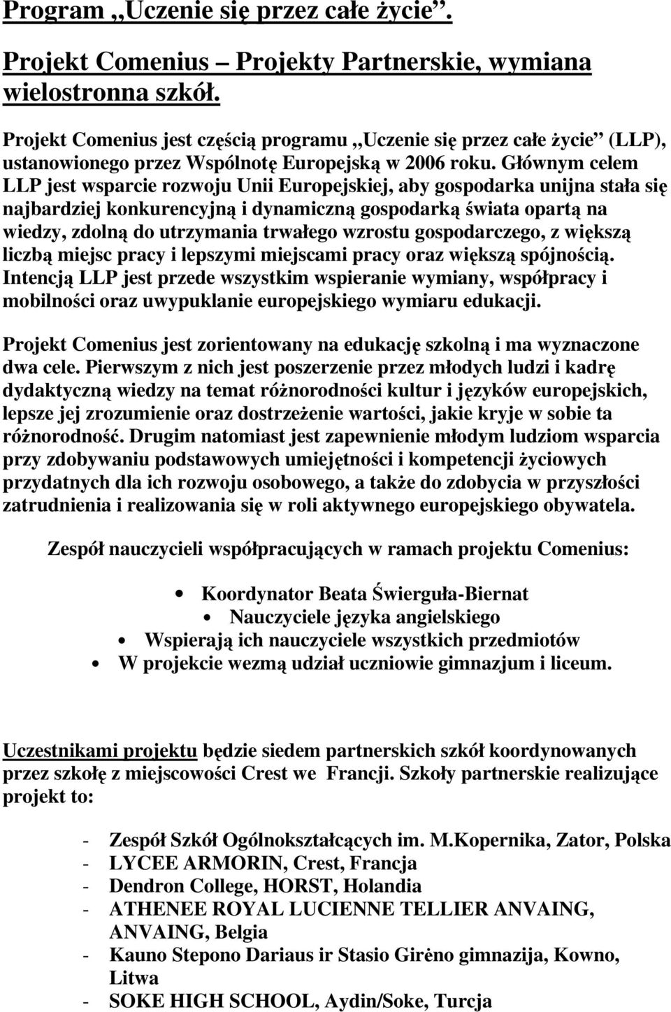 Głównym celem LLP jest wsparcie rozwoju Unii Europejskiej, aby gospodarka unijna stała się najbardziej konkurencyjną i dynamiczną gospodarką świata opartą na wiedzy, zdolną do utrzymania trwałego