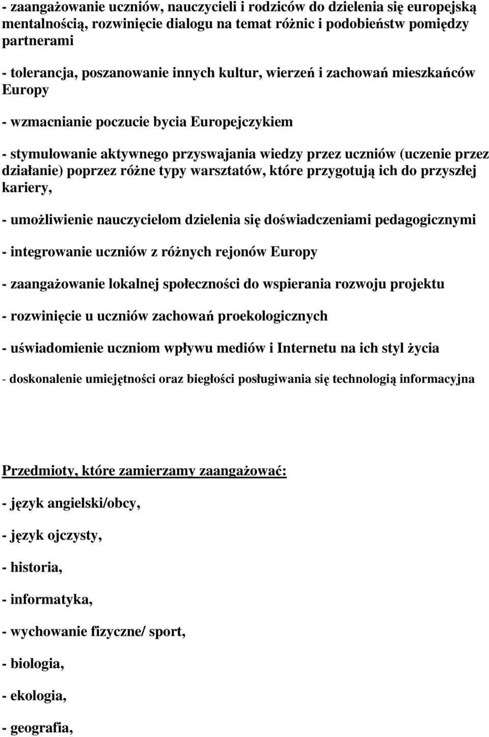 warsztatów, które przygotują ich do przyszłej kariery, - umożliwienie nauczycielom dzielenia się doświadczeniami pedagogicznymi - integrowanie uczniów z różnych rejonów Europy - zaangażowanie