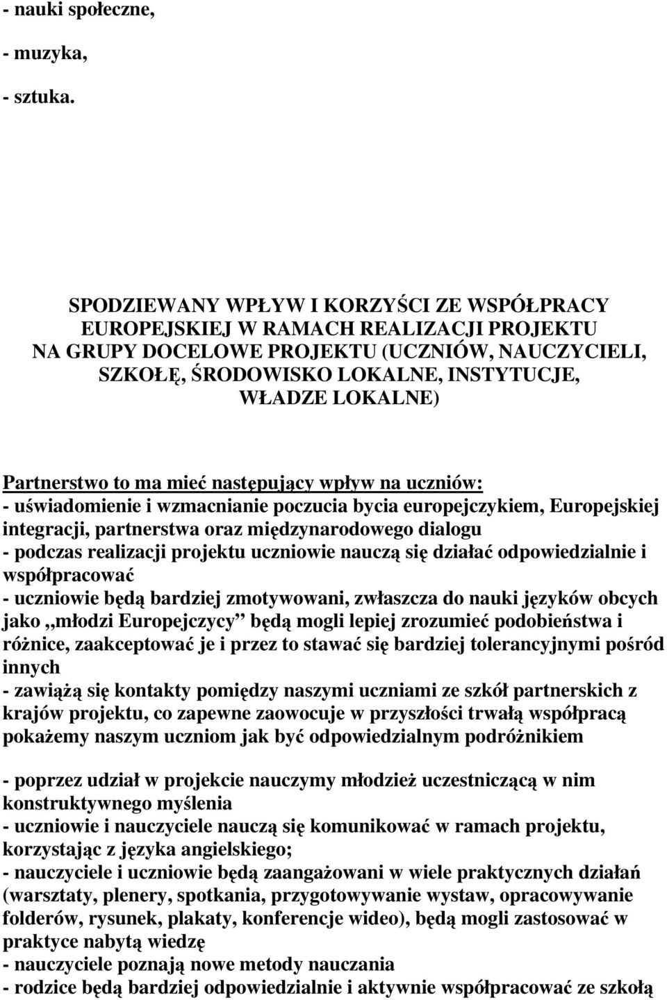 Partnerstwo to ma mieć następujący wpływ na uczniów: - uświadomienie i wzmacnianie poczucia bycia europejczykiem, Europejskiej integracji, partnerstwa oraz międzynarodowego dialogu - podczas