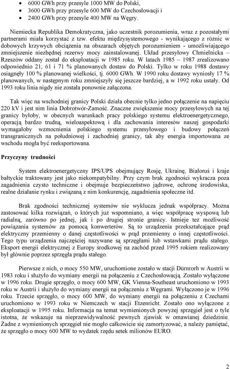 efektu międzysystemowego - wynikającego z różnic w dobowych krzywych obciążenia na obszarach objętych porozumieniem - umożliwiającego zmniejszenie niezbędnej rezerwy mocy zainstalowanej.