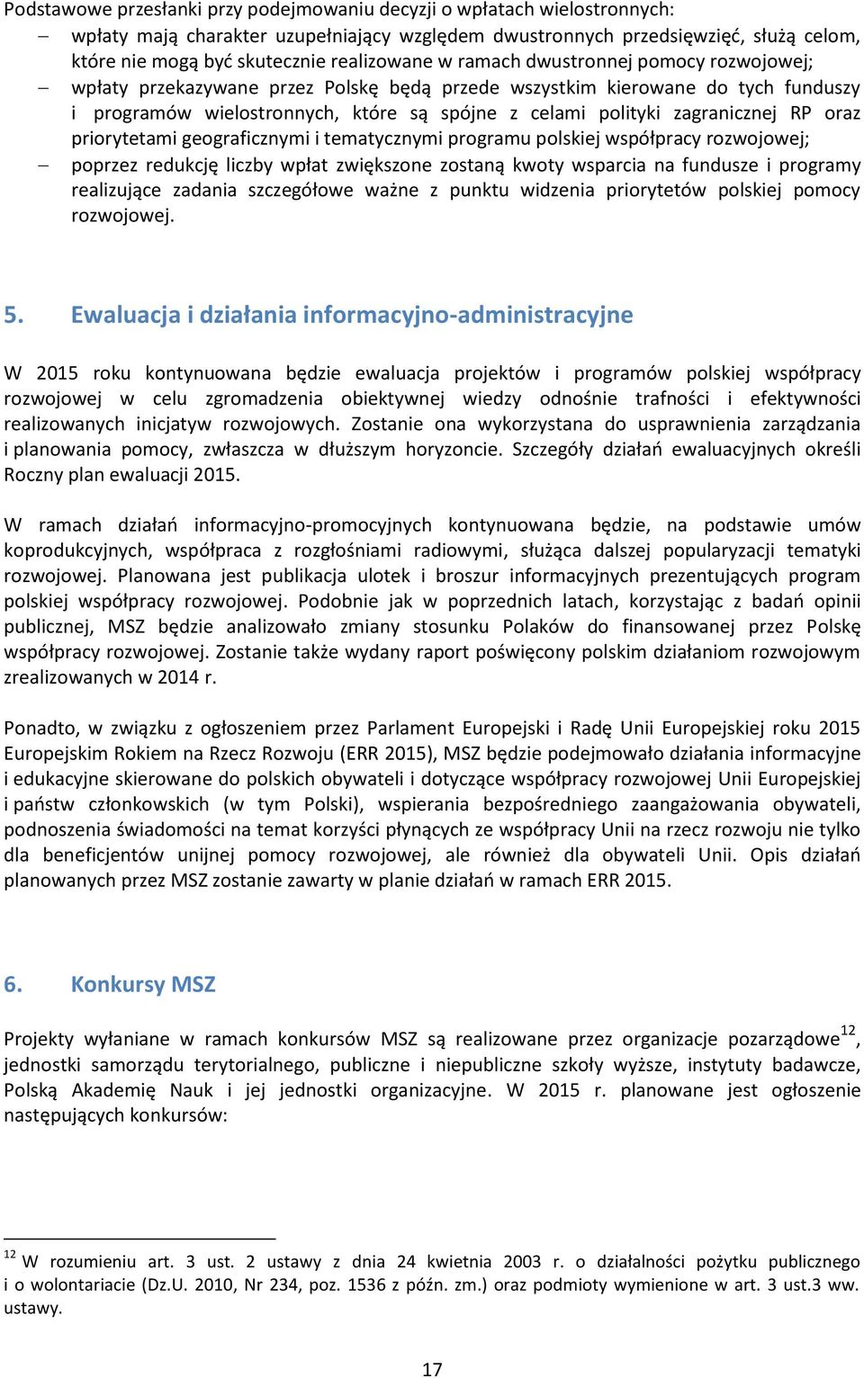 zagranicznej RP oraz priorytetami geograficznymi i tematycznymi programu polskiej współpracy rozwojowej; poprzez redukcję liczby wpłat zwiększone zostaną kwoty wsparcia na fundusze i programy