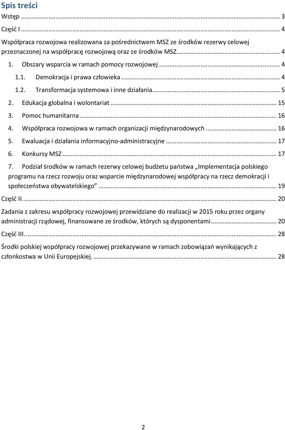 Pomoc humanitarna... 16 4. Współpraca rozwojowa w ramach organizacji międzynarodowych... 16 5. Ewaluacja i działania informacyjno-administracyjne... 17 6. Konkursy MSZ... 17 7.