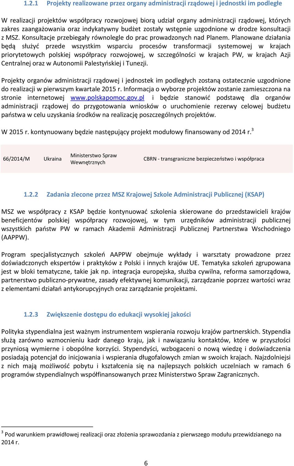 Planowane działania będą służyć przede wszystkim wsparciu procesów transformacji systemowej w krajach priorytetowych polskiej współpracy rozwojowej, w szczególności w krajach PW, w krajach Azji