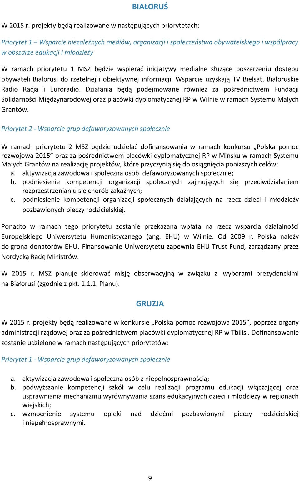 priorytetu 1 MSZ będzie wspierać inicjatywy medialne służące poszerzeniu dostępu obywateli Białorusi do rzetelnej i obiektywnej informacji.