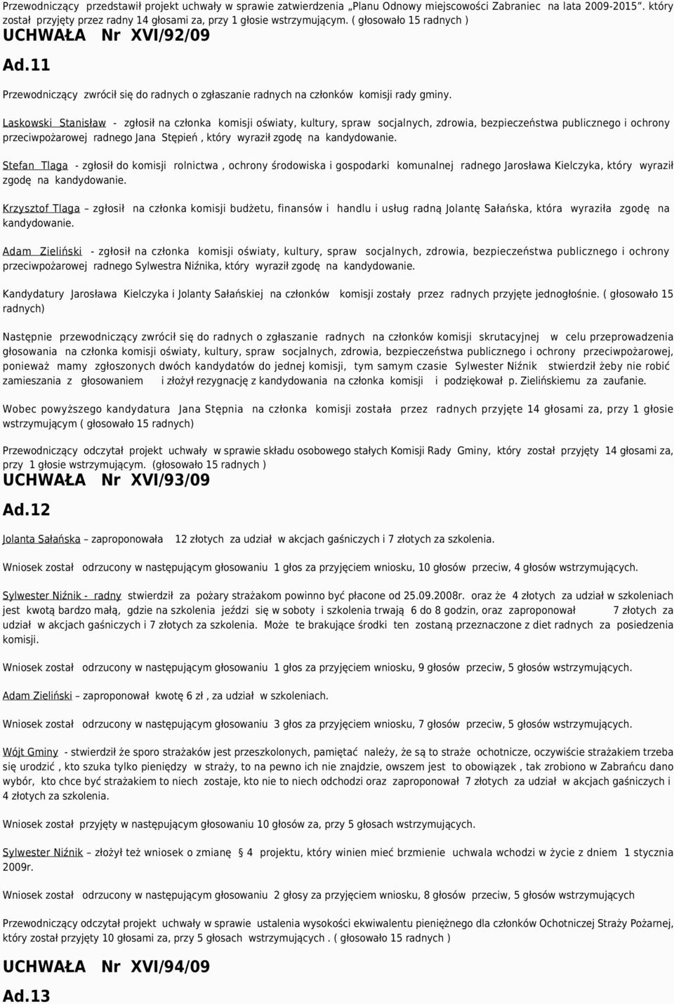 Laskowski Stanisław - zgłosił na członka komisji oświaty, kultury, spraw socjalnych, zdrowia, bezpieczeństwa publicznego i ochrony przeciwpożarowej radnego Jana Stępień, który wyraził zgodę na