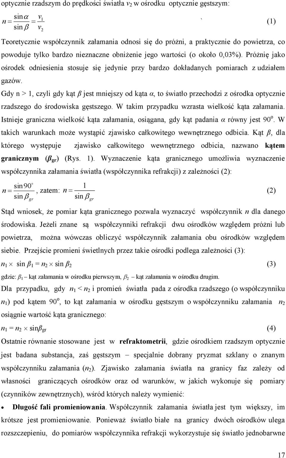 Gdy n > 1, czyl gdy kąt β jest mnejszy od kąta α, to śwatło przechodz z ośrodka optyczne rzadszego do środowska gęstszego. W takm przypadku wzrasta welkość kąta załamana.