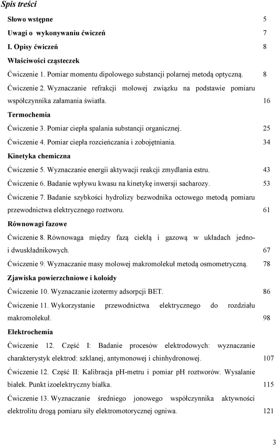 Pomar cepła rozceńczana zobojętnana. 34 Knetyka chemczna Ćwczene 5. Wyznaczane energ aktywacj reakcj zmydlana estru. 43 Ćwczene 6. Badane wpływu kwasu na knetykę nwersj sacharozy. 53 Ćwczene 7.