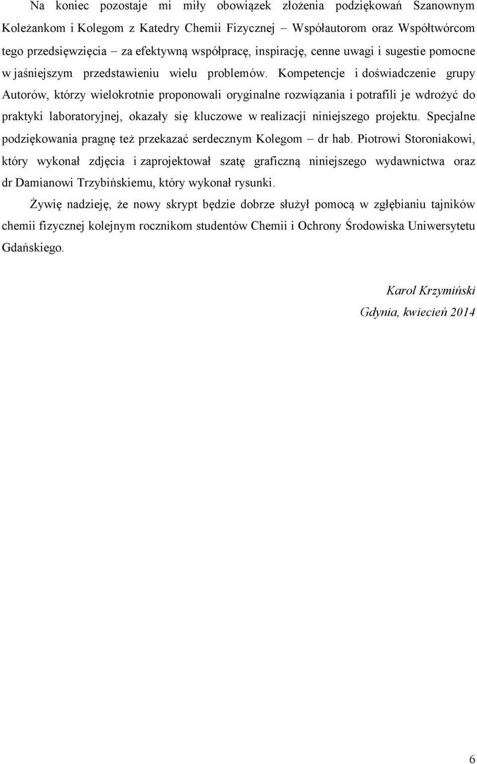 Kompetencje dośwadczene grupy Autorów, którzy welokrotne proponowal orygnalne rozwązana potrafl je wdrożyć do praktyk laboratoryjnej, okazały sę kluczowe w realzacj nnejszego projektu.