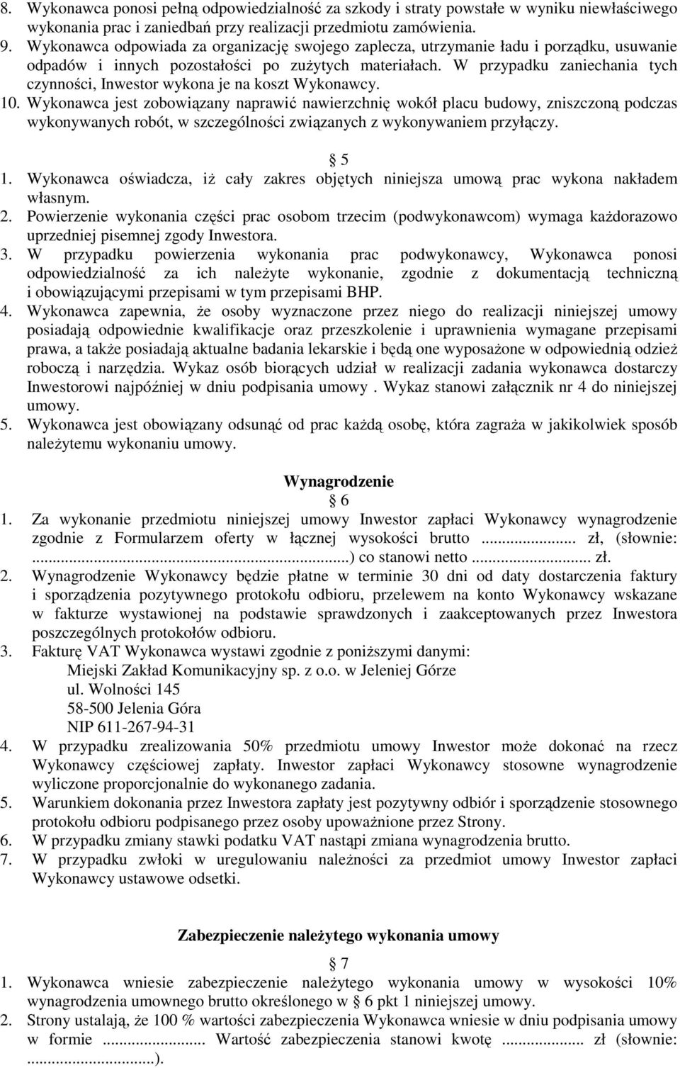 W przypadku zaniechania tych czynności, Inwestor wykona je na koszt Wykonawcy. 10.