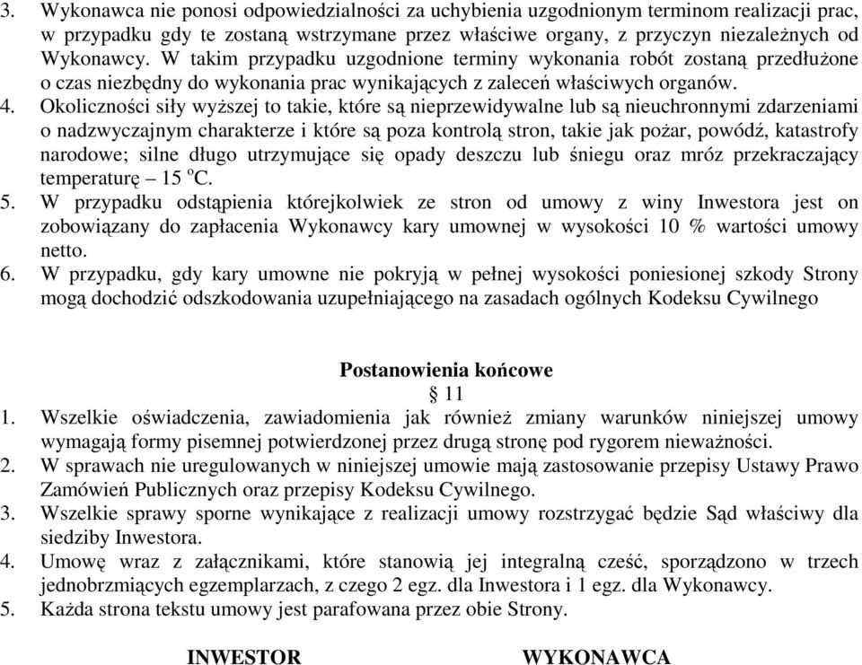 Okoliczności siły wyższej to takie, które są nieprzewidywalne lub są nieuchronnymi zdarzeniami o nadzwyczajnym charakterze i które są poza kontrolą stron, takie jak pożar, powódź, katastrofy