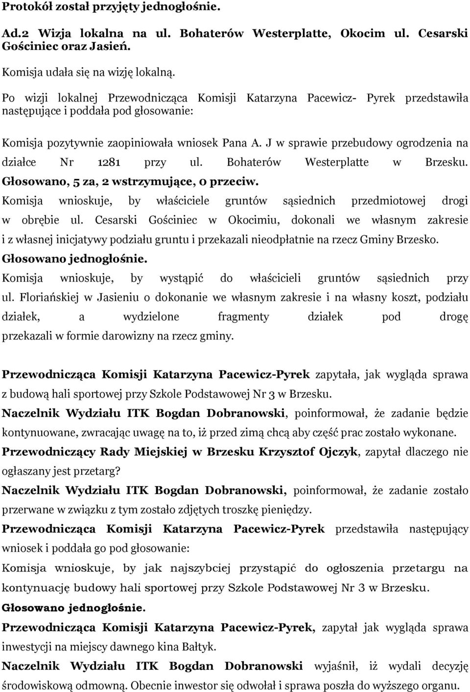 J w sprawie przebudowy ogrodzenia na działce Nr 1281 przy ul. Bohaterów Westerplatte w Brzesku. Głosowano, 5 za, 2 wstrzymujące, 0 przeciw.