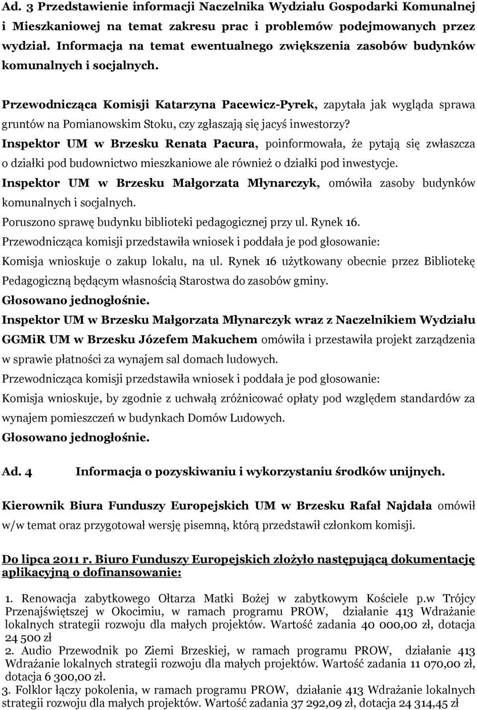 Przewodnicząca Komisji Katarzyna Pacewicz-Pyrek, zapytała jak wygląda sprawa gruntów na Pomianowskim Stoku, czy zgłaszają się jacyś inwestorzy?