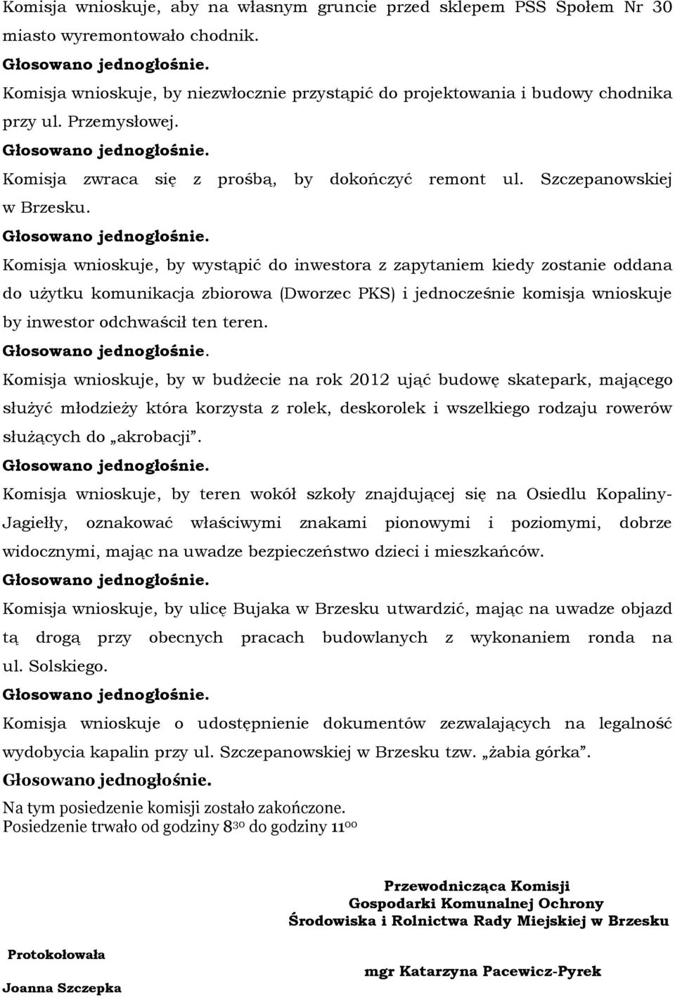 Komisja wnioskuje, by wystąpić do inwestora z zapytaniem kiedy zostanie oddana do użytku komunikacja zbiorowa (Dworzec PKS) i jednocześnie komisja wnioskuje by inwestor odchwaścił ten teren.