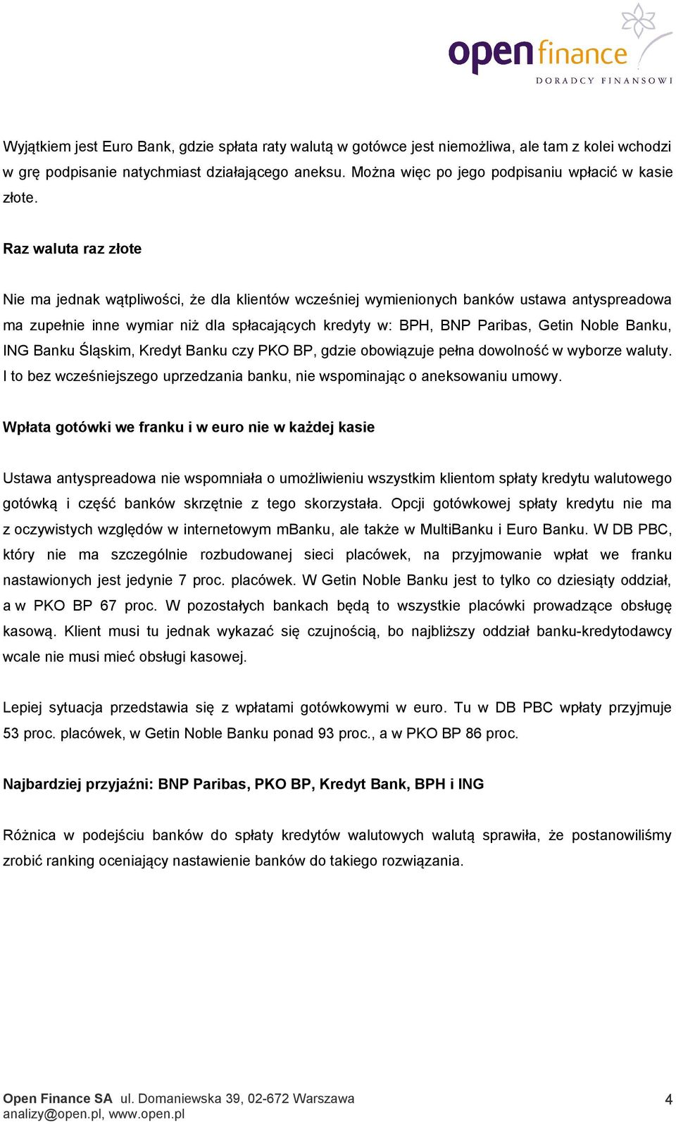 Raz waluta raz złote Nie ma jednak wątpliwości, że dla klientów wcześniej wymienionych banków ustawa antyspreadowa ma zupełnie inne wymiar niż dla spłacających kredyty w: BPH, BNP Paribas, Getin