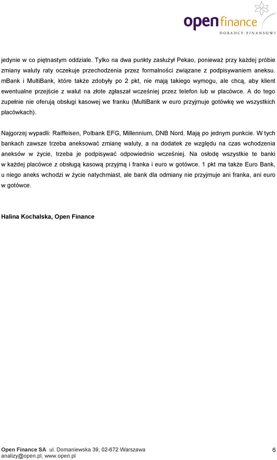 A do tego zupełnie nie oferują obsługi kasowej we franku (MultiBank w euro przyjmuje gotówkę we wszystkich placówkach). Najgorzej wypadli: Raiffeisen, Polbank EFG, Millennium, DNB Nord.