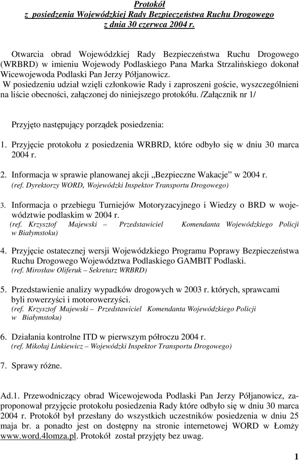 W posiedzeniu udział wzili członkowie Rady i zaproszeni gocie, wyszczególnieni na licie obecnoci, załczonej do niniejszego protokółu. /Załcznik nr 1/ Przyjto nastpujcy porzdek posiedzenia: 1.