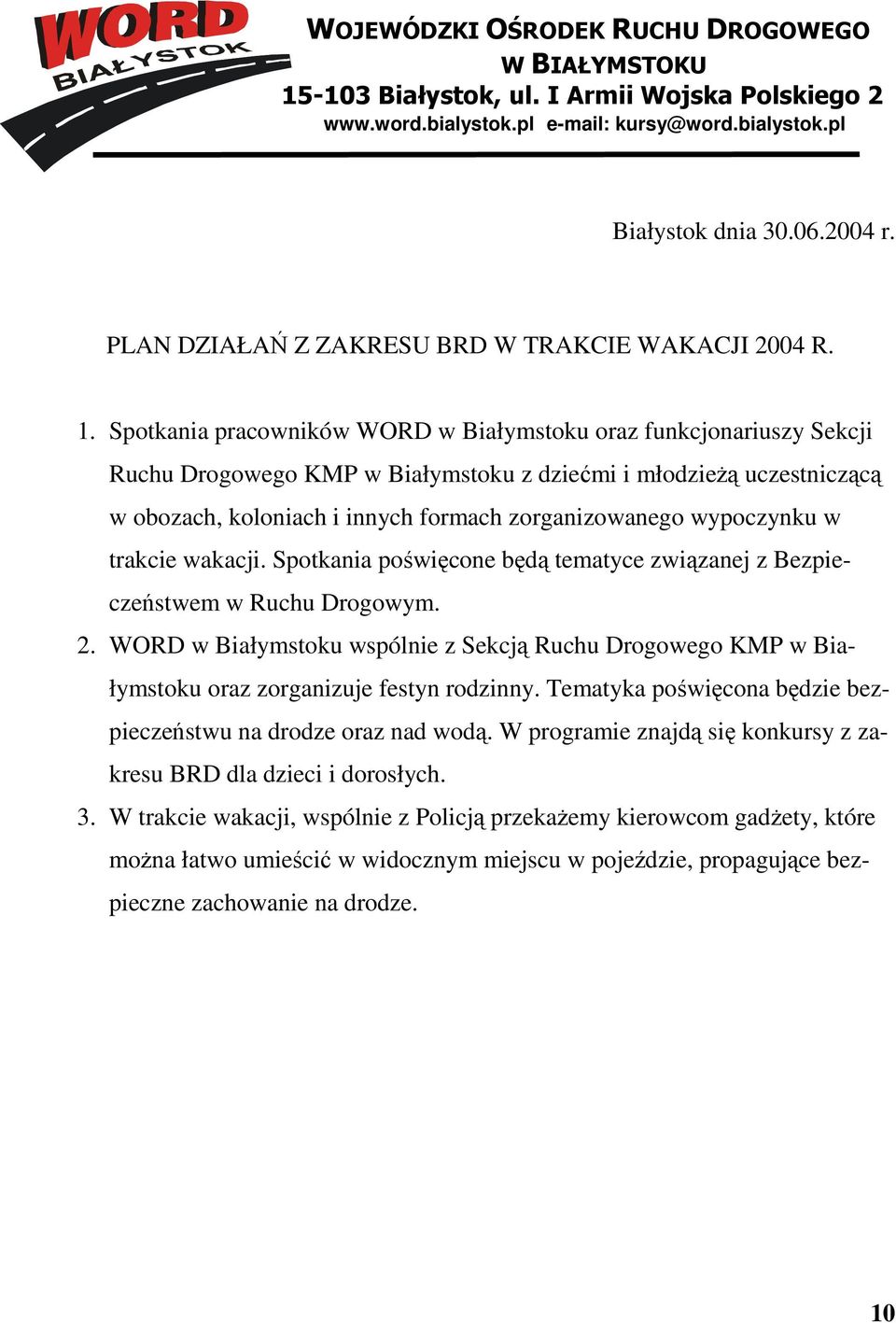 w trakcie wakacji. Spotkania powicone bd tematyce zwizanej z Bezpieczestwem w Ruchu Drogowym. 2. WORD w Białymstoku wspólnie z Sekcj Ruchu Drogowego KMP w Białymstoku oraz zorganizuje festyn rodzinny.