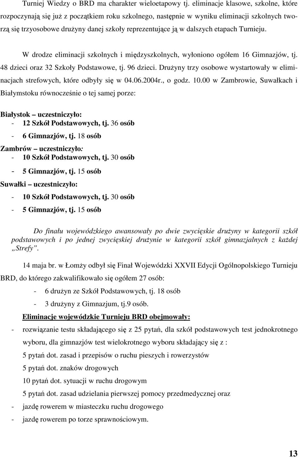 Turnieju. W drodze eliminacji szkolnych i midzyszkolnych, wyłoniono ogółem 16 Gimnazjów, tj. 48 dzieci oraz 32 Szkoły Podstawowe, tj. 96 dzieci.