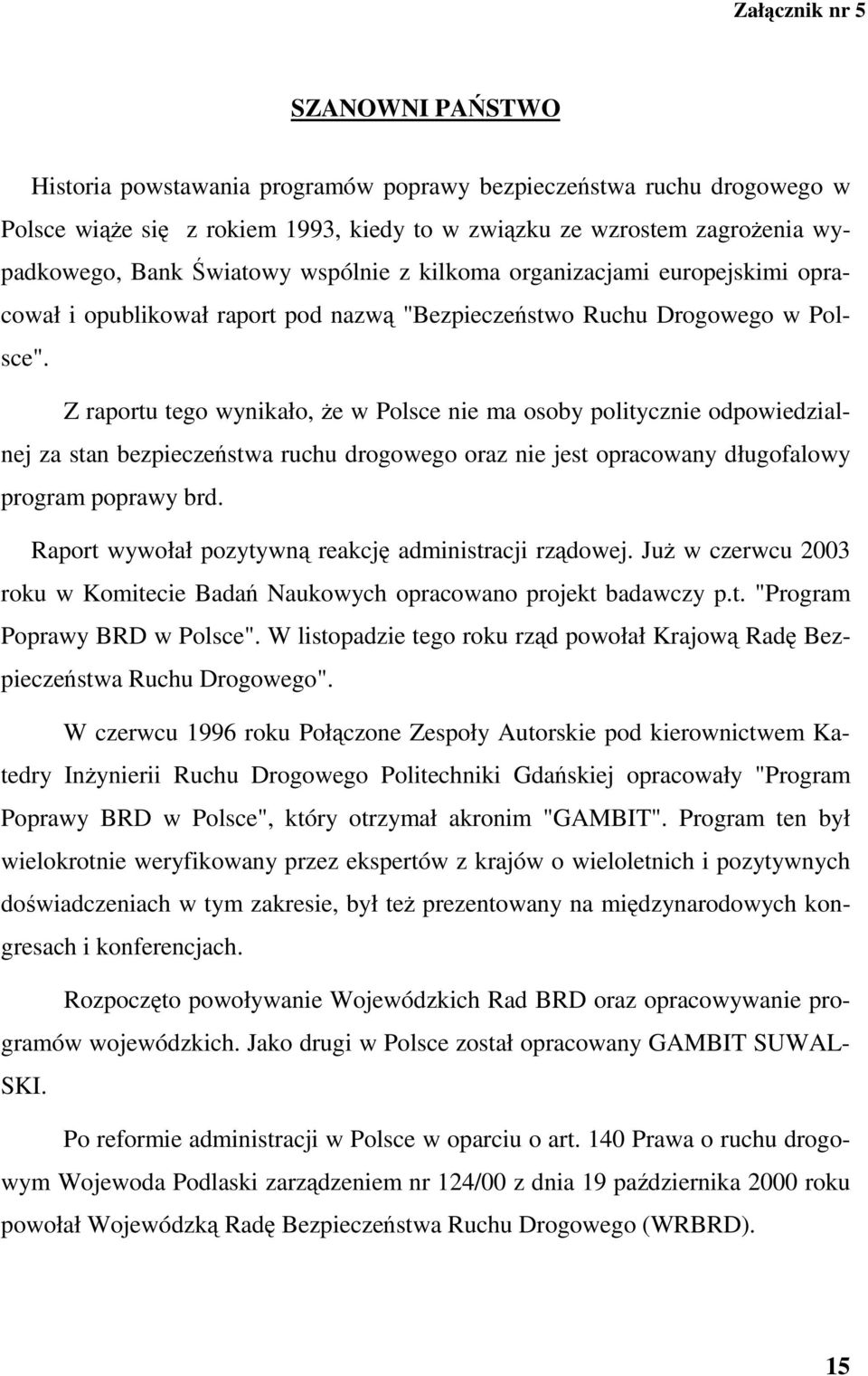 Z raportu tego wynikało, e w Polsce nie ma osoby politycznie odpowiedzialnej za stan bezpieczestwa ruchu drogowego oraz nie jest opracowany długofalowy program poprawy brd.