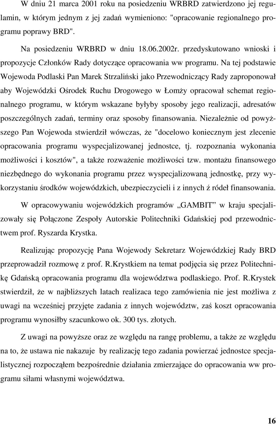 Na tej podstawie Wojewoda Podlaski Pan Marek Strzaliski jako Przewodniczcy Rady zaproponował aby Wojewódzki Orodek Ruchu Drogowego w Łomy opracował schemat regionalnego programu, w którym wskazane