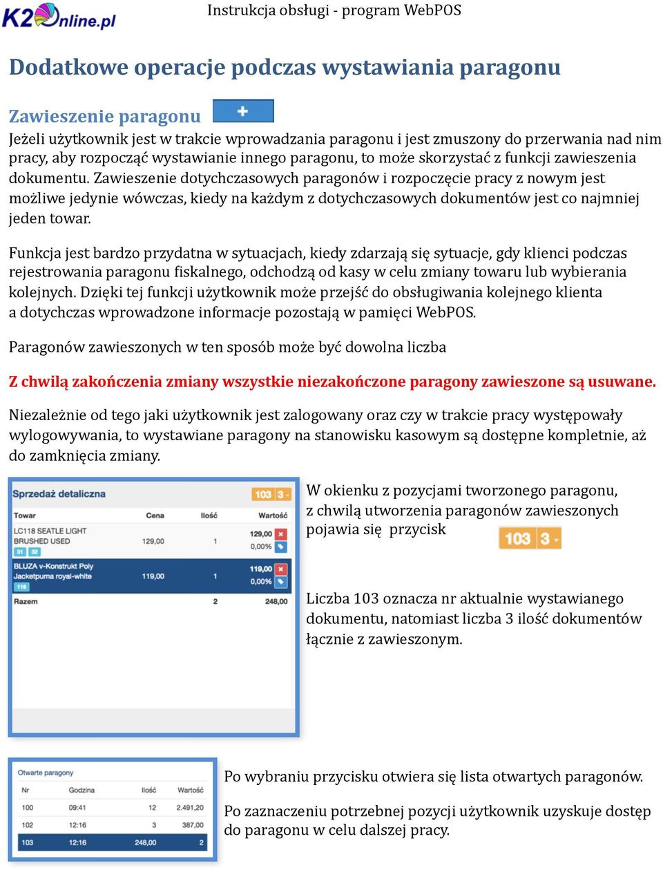 Zawieszenie dotychczasowych paragonów i rozpoczęcie pracy z nowym jest możliwe jedynie wówczas, kiedy na każdym z dotychczasowych dokumentów jest co najmniej jeden towar.