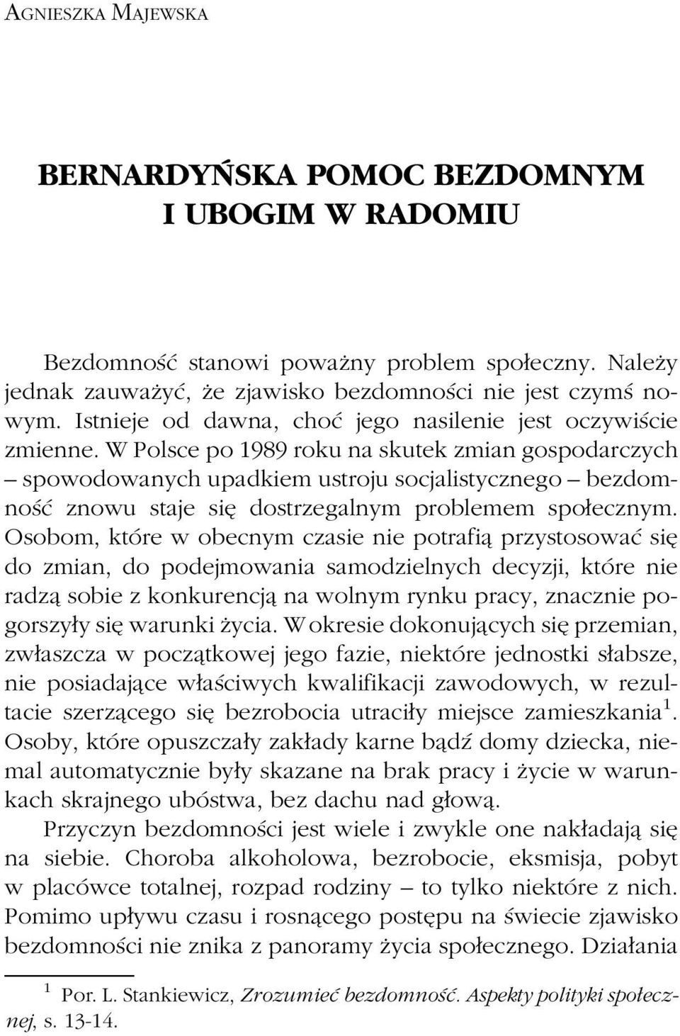 W Polsce po 1989 roku na skutek zmian gospodarczych ± spowodowanych upadkiem ustroju socjalistycznego ± bezdomnosâcâ znowu staje sieî dostrzegalnym problemem spoøecznym.