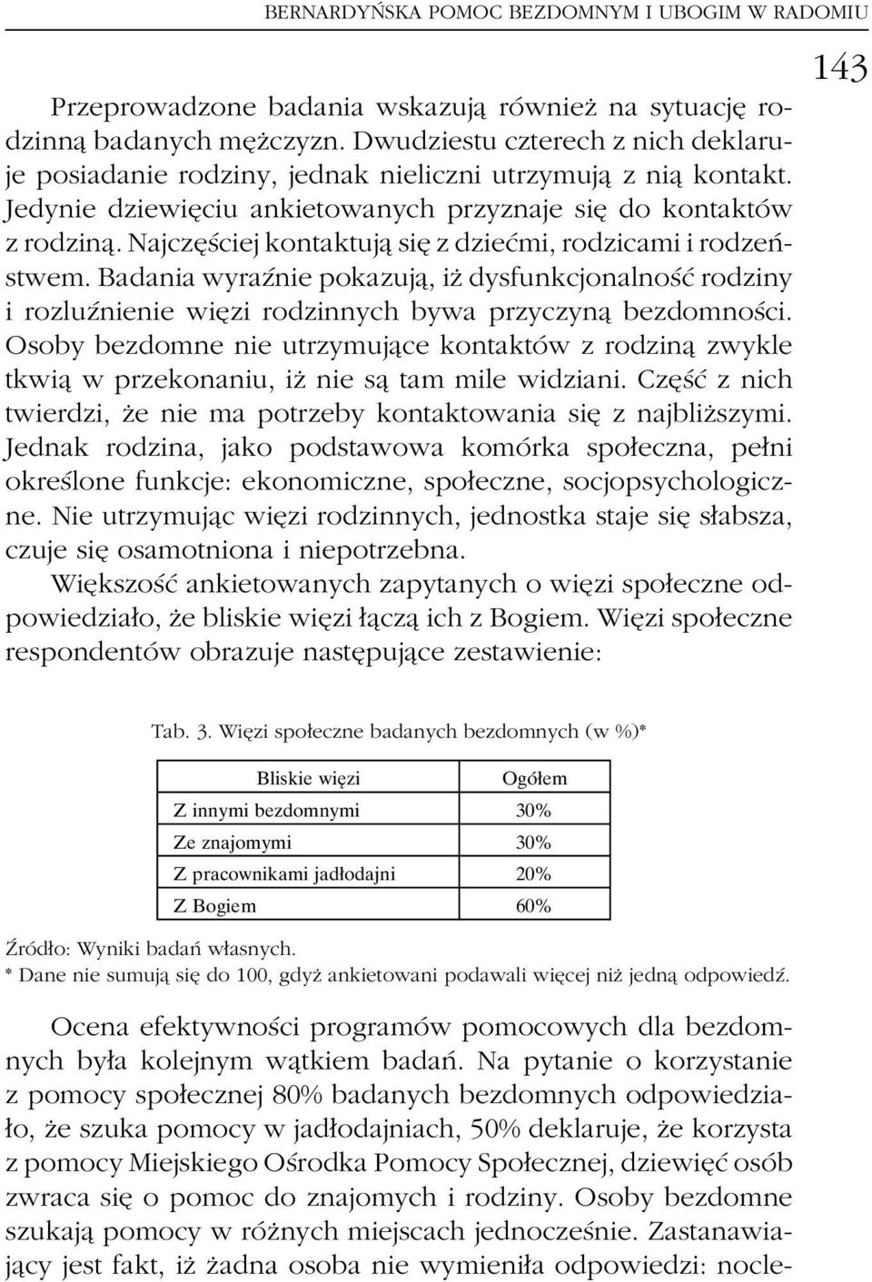 NajczeÎsÂciej kontaktujaî sieî z dziecâmi, rodzicami i rodzenâstwem. Badania wyrazânie pokazujaî, izç dysfunkcjonalnosâcâ rodziny i rozluzânienie wieîzi rodzinnych bywa przyczynaî bezdomnosâci.