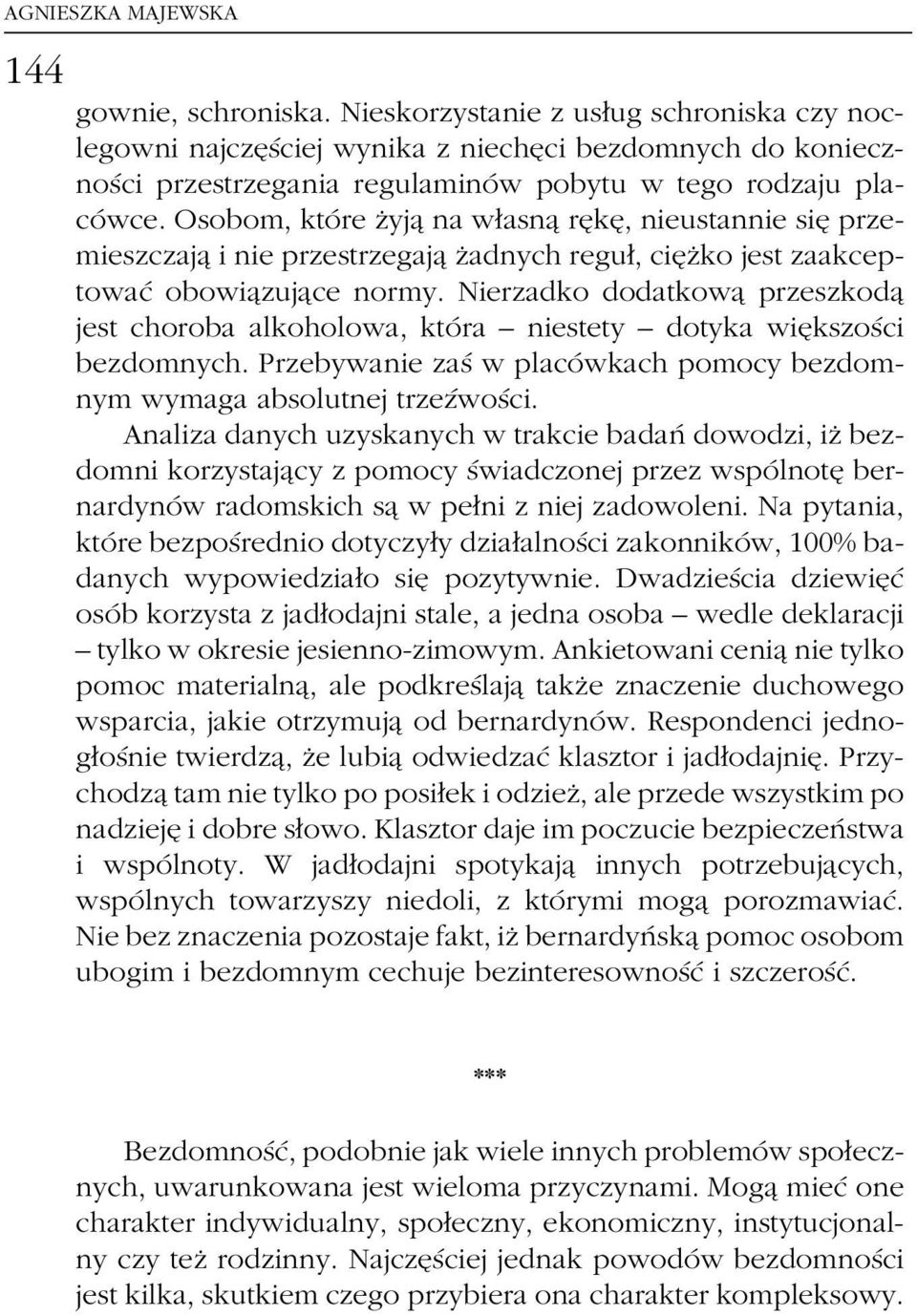 Nierzadko dodatkowaî przeszkodaî jest choroba alkoholowa, ktoâra ± niestety ± dotyka wieîkszosâci bezdomnych. Przebywanie zasâ w placoâwkach pomocy bezdomnym wymaga absolutnej trzezâwosâci.