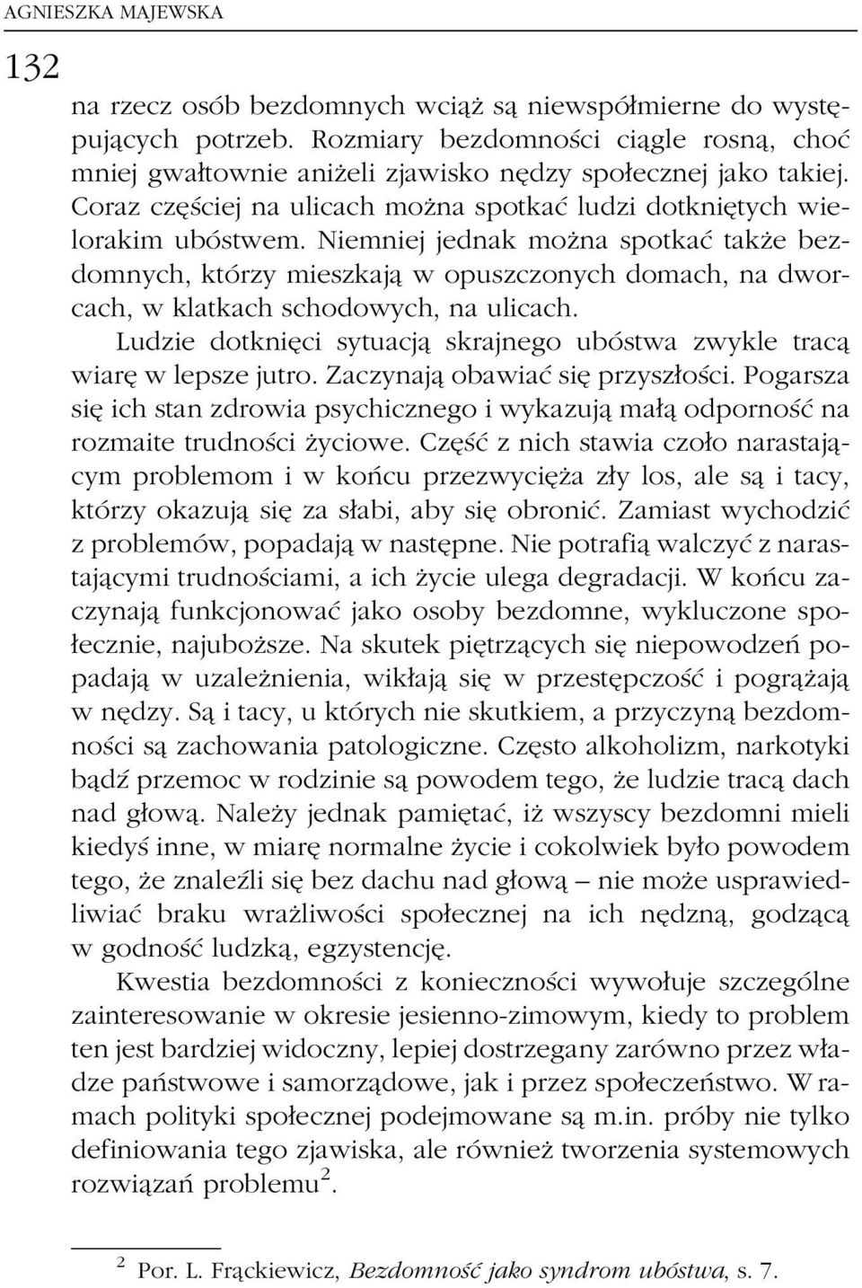 Niemniej jednak mozçna spotkacâ takzçe bezdomnych, ktoârzy mieszkajaî w opuszczonych domach, na dworcach, w klatkach schodowych, na ulicach.