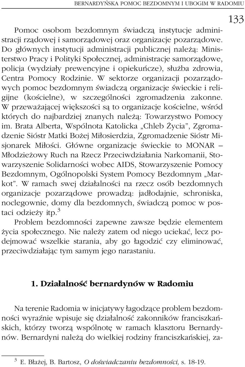 Pomocy Rodzinie. W sektorze organizacji pozarzaîdowych pomoc bezdomnym sâwiadczaî organizacje sâwieckie i religijne (kosâcielne), w szczegoâlnosâci zgromadzenia zakonne.