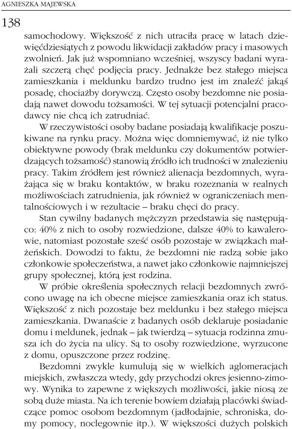 JednakzÇe bez staøego miejsca zamieszkania i meldunku bardzo trudno jest im znalezâcâ jakaîsâ posadeî, chociazçby dorywczaî. CzeÎsto osoby bezdomne nie posiadajaî nawet dowodu tozçsamosâci.