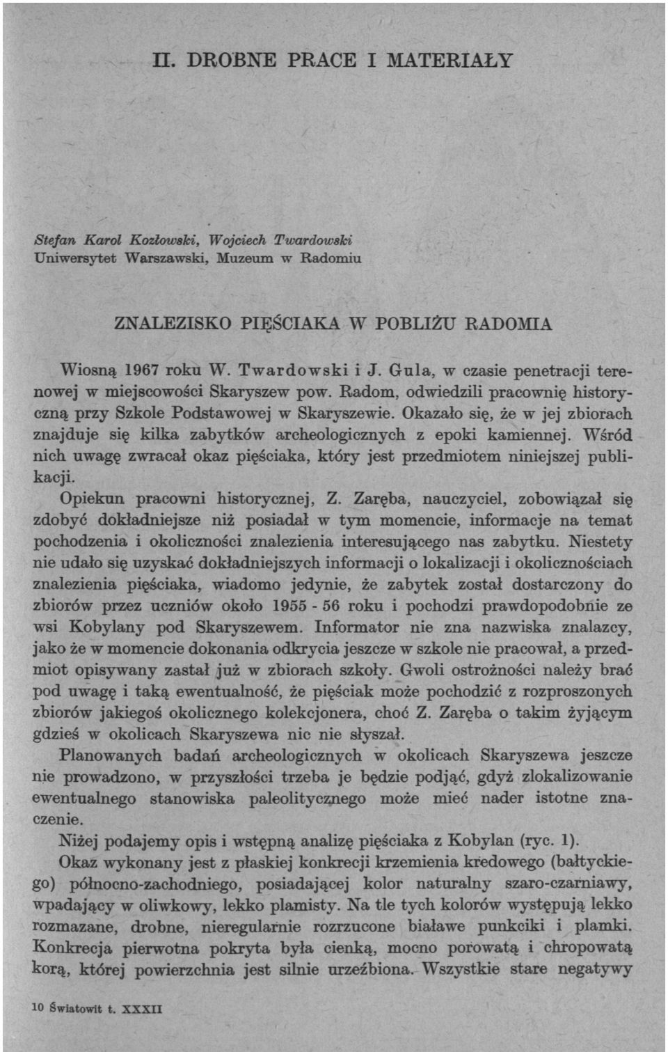 Okazało się, że w jej zbiorach znajduje się kilka zabytków archeologicznych z epoki kamiennej. Wśród nich uwagę zwracał okaz pięściaka, który jest przedmiotem niniejszej publikacji.