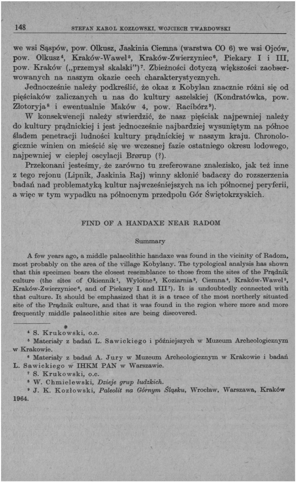 Jednocześnie należy podkreślić, że okaz z Kobylan znacznie różni się od pięściaków zaliczanych u nas do kultury aszelskiej (Kondratówka, pow. Złotoryja 8 i ewentualnie Maków 4, pow. Racibórz 9 ).