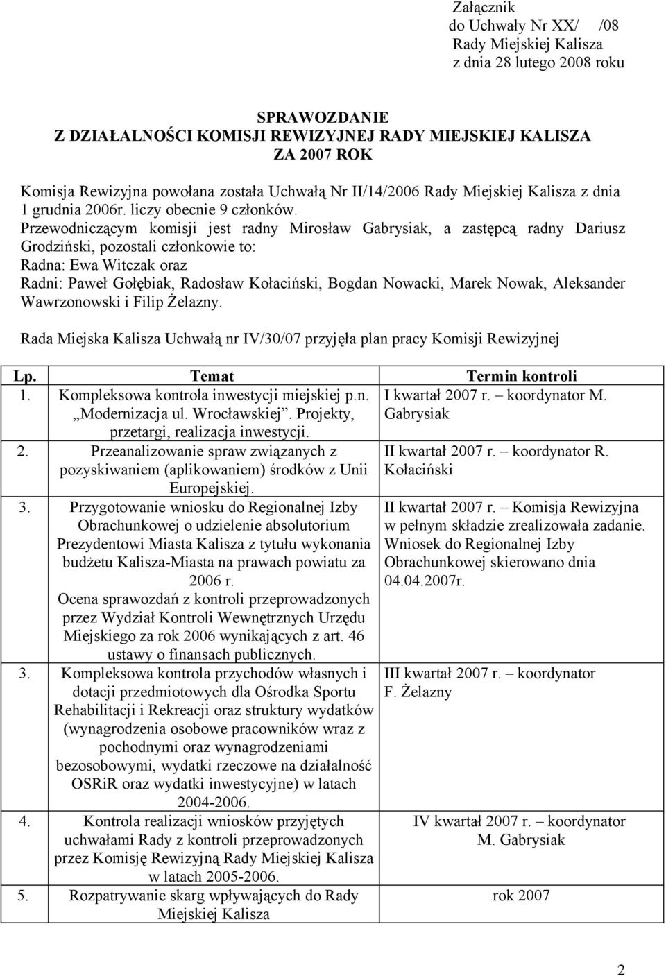 Przewodniczącym komisji jest radny Mirosław Gabrysiak, a zastępcą radny Dariusz Grodziński, pozostali członkowie to: Radna: Ewa Witczak oraz Radni: Paweł Gołębiak, Radosław Kołaciński, Bogdan