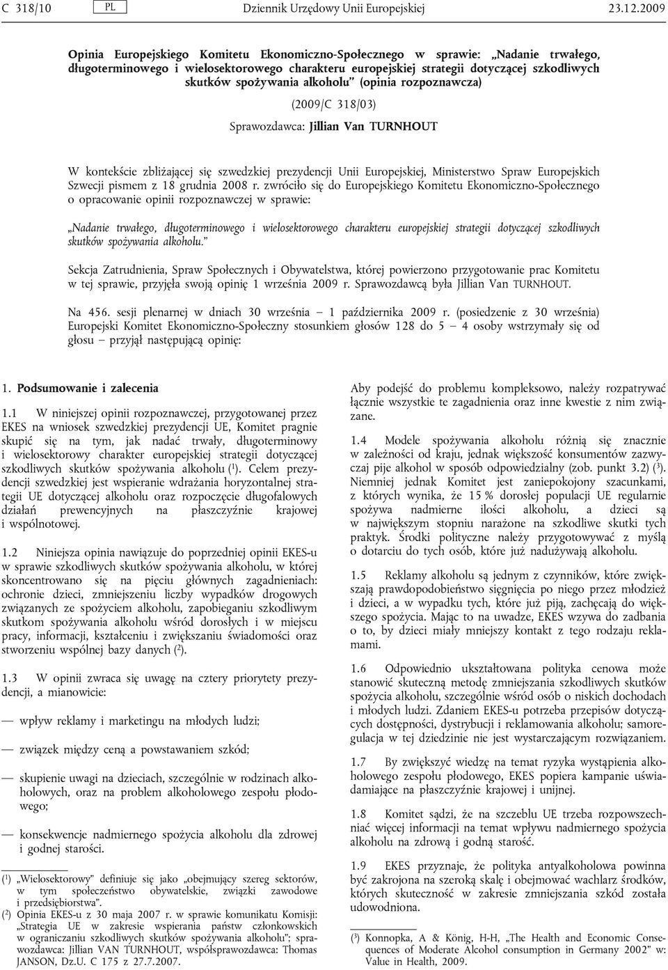 alkoholu (opinia rozpoznawcza) (2009/C 318/03) Sprawozdawca: Jillian Van TURNHOUT W kontekście zbliżającej się szwedzkiej prezydencji Unii Europejskiej, Ministerstwo Spraw Europejskich Szwecji pismem