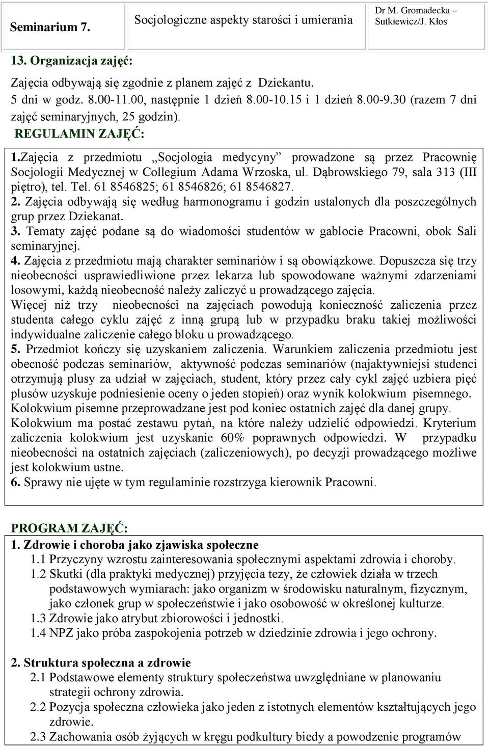 Zajęcia z przedmiotu Socjologia medycyny prowadzone są przez Pracownię Socjologii Medycznej w Collegium Adama Wrzoska, ul. Dąbrowskiego 79, sala 313 (III piętro), tel. Tel.