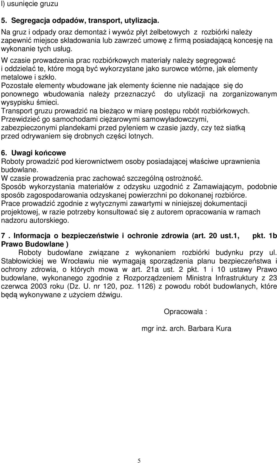 W czasie prowadzenia prac rozbiórkowych materiały należy segregować i oddzielać te, które mogą być wykorzystane jako surowce wtórne, jak elementy metalowe i szkło.