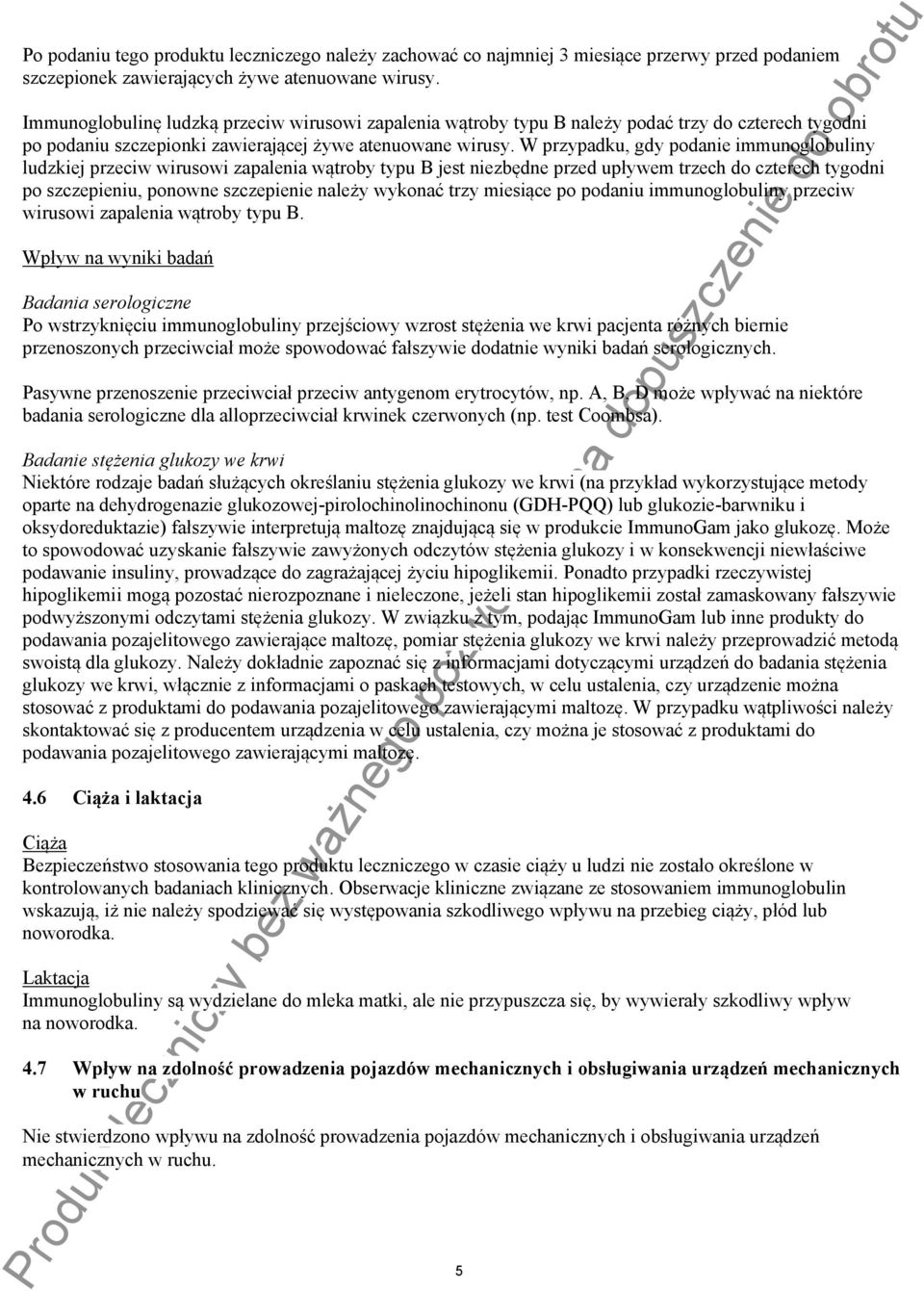 W przypadku, gdy podanie immunoglobuliny ludzkiej przeciw wirusowi zapalenia wątroby typu B jest niezbędne przed upływem trzech do czterech tygodni po szczepieniu, ponowne szczepienie należy wykonać