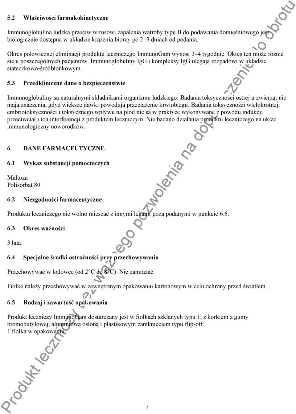 Immunoglobuliny IgG i kompleksy IgG ulegają rozpadowi w układzie siateczkowo-śródbłonkowym. 5.3 Przedkliniczne dane o bezpieczeństwie Immunoglobuliny są naturalnymi składnikami organizmu ludzkiego.