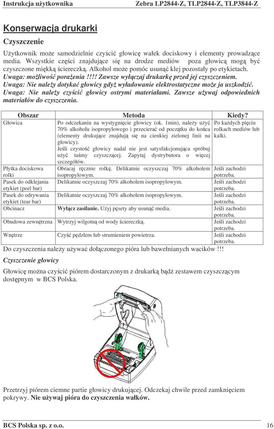 !!! Zawsze wyłczaj drukark przed jej czyszczeniem. Uwaga: Nie naley dotyka głowicy gdy wyładowanie elektrostatyczne moe ja uszkodzi. Uwaga: Nie naley czyci głowicy ostrymi materiałami.