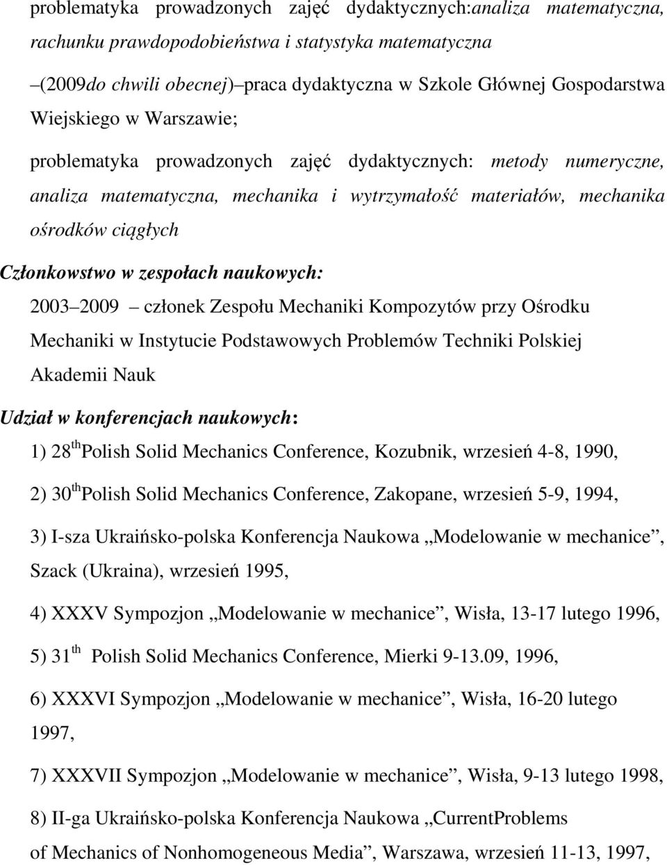 zespołach naukowych: 2003 2009 członek Zespołu Mechaniki Kompozytów przy Ośrodku Mechaniki w Instytucie Podstawowych Problemów Techniki Polskiej Akademii Nauk Udział w konferencjach naukowych: 1) 28