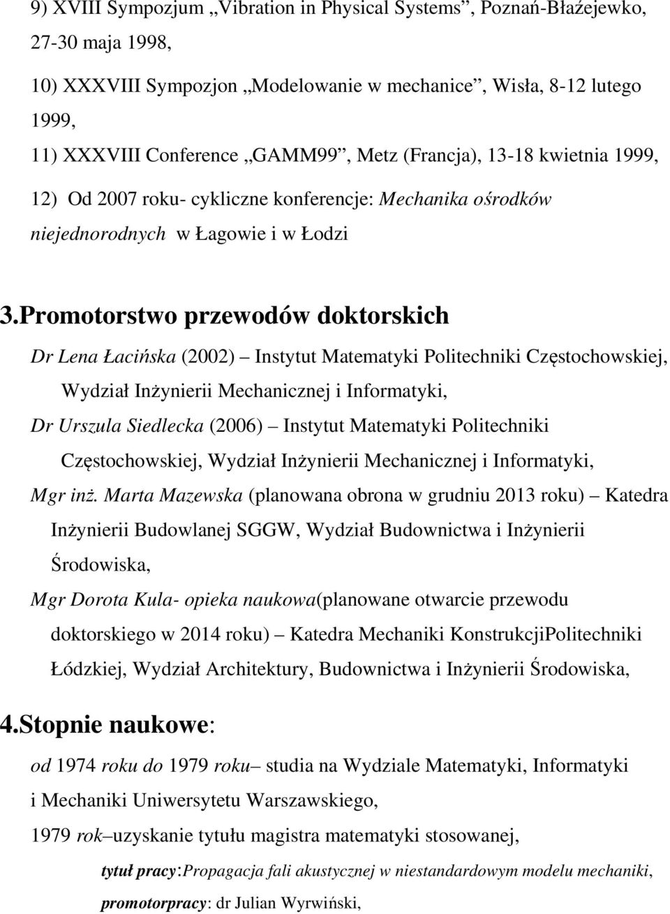 Promotorstwo przewodów doktorskich Dr Lena Łacińska (2002) Instytut Matematyki Politechniki Częstochowskiej, Wydział Inżynierii Mechanicznej i Informatyki, Dr Urszula Siedlecka (2006) Instytut