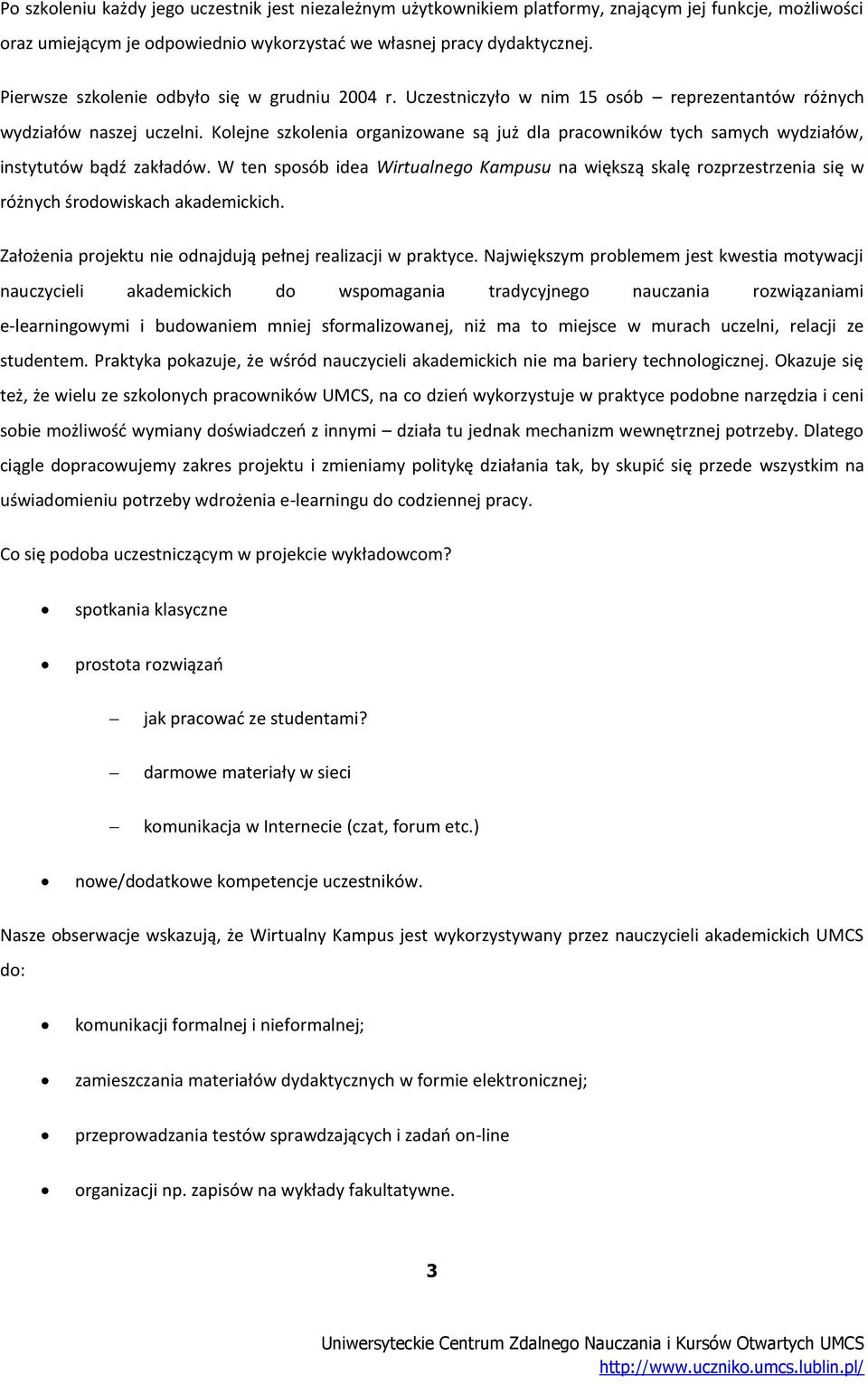 Kolejne szkolenia organizowane są już dla pracowników tych samych wydziałów, instytutów bądź zakładów.