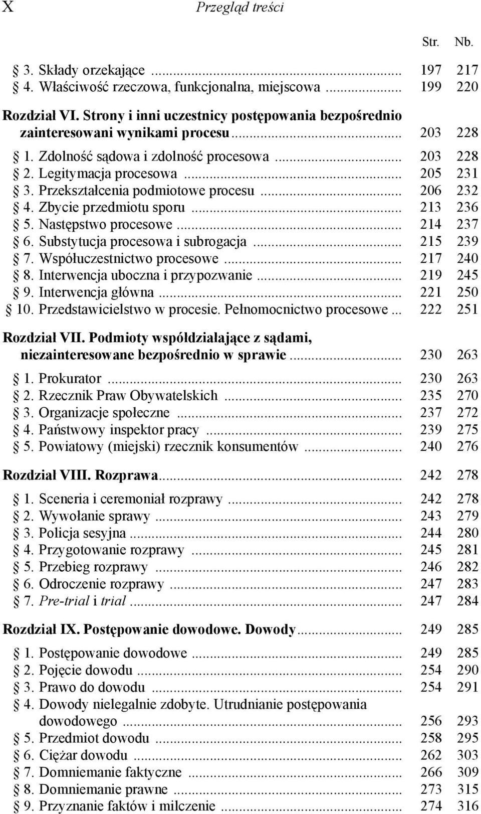 Przekształcenia podmiotowe procesu... 206 232 4. Zbycie przedmiotu sporu... 213 236 5. Następstwo procesowe... 214 237 6. Substytucja procesowa i subrogacja... 215 239 7. Współuczestnictwo procesowe.