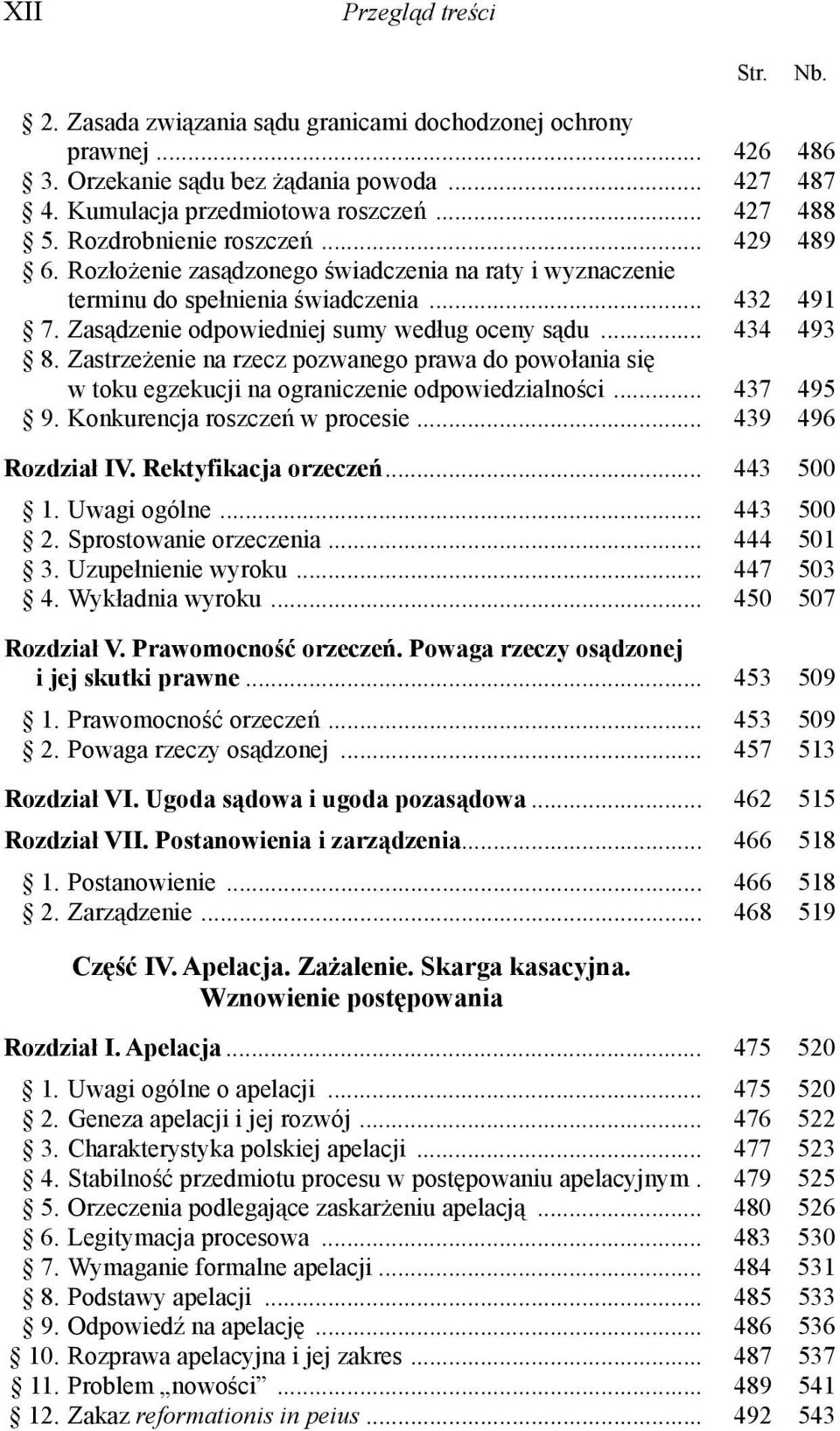 Zastrzeżenie na rzecz pozwanego prawa do powołania się w toku egzekucji na ograniczenie odpowiedzialności... 437 495 9. Konkurencja roszczeń w procesie... 439 496 Rozdział IV. Rektyfikacja orzeczeń.