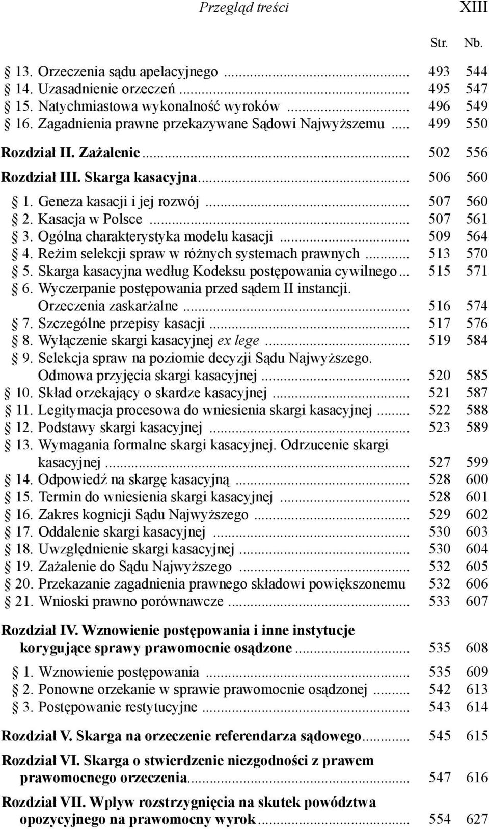 .. 507 561 3. Ogólna charakterystyka modelu kasacji... 509 564 4. Reżim selekcji spraw w różnych systemach prawnych... 513 570 5. Skarga kasacyjna według Kodeksu postępowania cywilnego... 515 571 6.