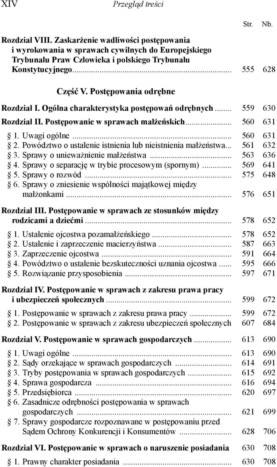 Powództwo o ustalenie istnienia lub nieistnienia małżeństwa... 561 632 3. Sprawy o unieważnienie małżeństwa... 563 636 4. Sprawy o separację w trybie procesowym (spornym)... 569 641 5.