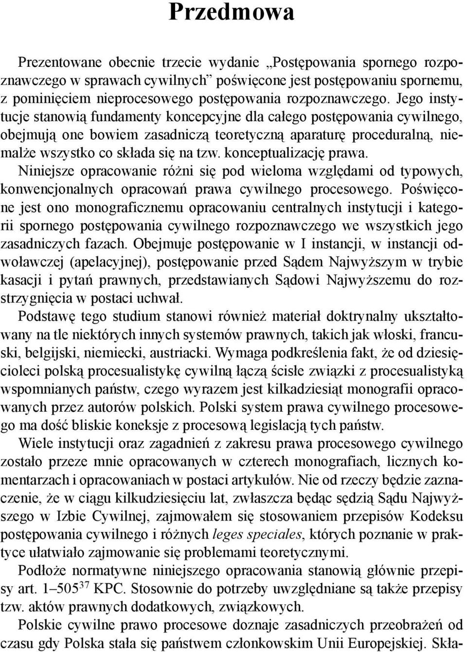 Jego instytucje stanowią fundamenty koncepcyjne dla całego postępowania cywilnego, obejmują one bowiem zasadniczą teoretyczną aparaturę proceduralną, niemalże wszystko co składa się na tzw.